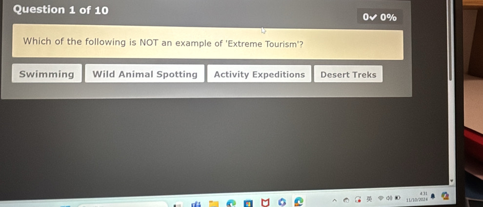 0%
Which of the following is NOT an example of 'Extreme Tourism'?
Swimming Wild Animal Spotting Activity Expeditions Desert Treks
431
11/10/2024