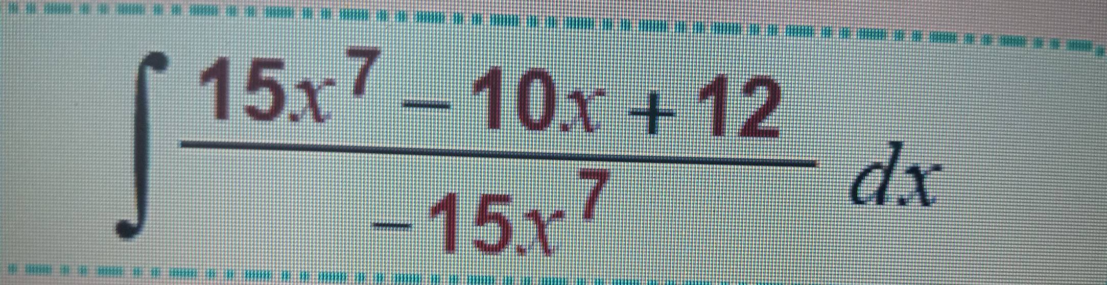 ∈t  (15x^7-10x+12)/-15x^7 dx