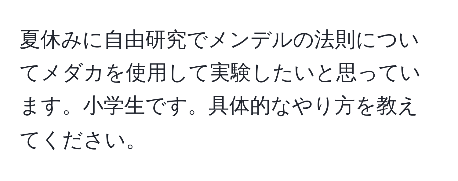 夏休みに自由研究でメンデルの法則についてメダカを使用して実験したいと思っています。小学生です。具体的なやり方を教えてください。