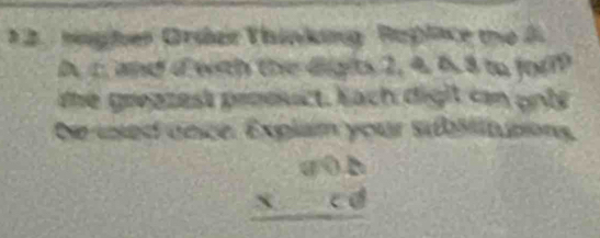 nigber Orser Thinking Raplace the du 
A. c and d with the dights 2, 4. 6. 8 m for? 
the grezzest product. Each digit cn unte 
De used unce. Explam your subilitutions,
beginarrayr anb * cd hline endarray