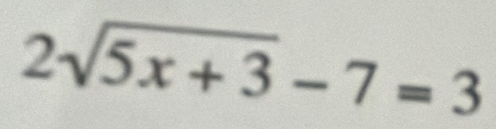 2sqrt(5x+3)-7=3