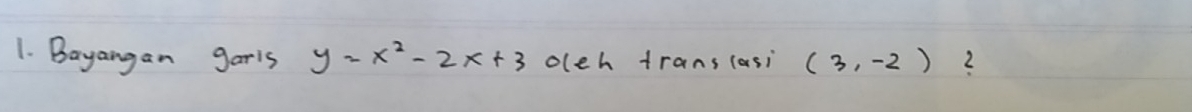 Bayangan garls y=x^2-2x+3 oleh trans (asi (3,-2) 2