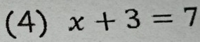 (4) x+3=7