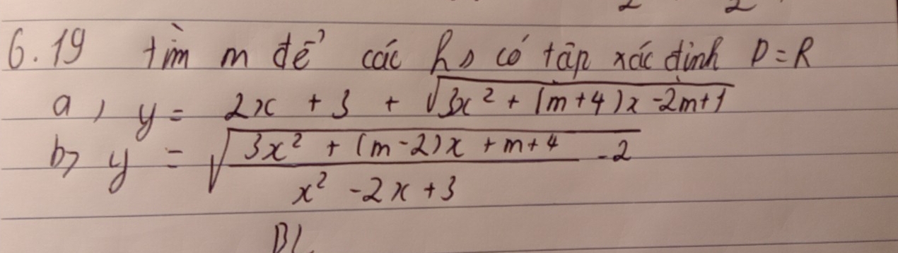 tim m dē cāi Ro có tān xóc dinh D=R
a ) y=2x+3+sqrt(3x^2+(m+4)x-2m+1)
by y=sqrt(frac 3x^2+(m-2)x+m+4)x^2-2x+3-2
BL