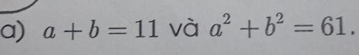 a+b=11 và a^2+b^2=61.