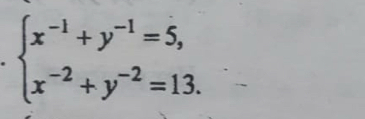 beginarrayl x^(-1)+y^(-1)=5, x^(-2)+y^(-2)=13.endarray.