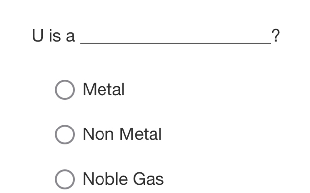 is a _?
Metal
Non Metal
Noble Gas