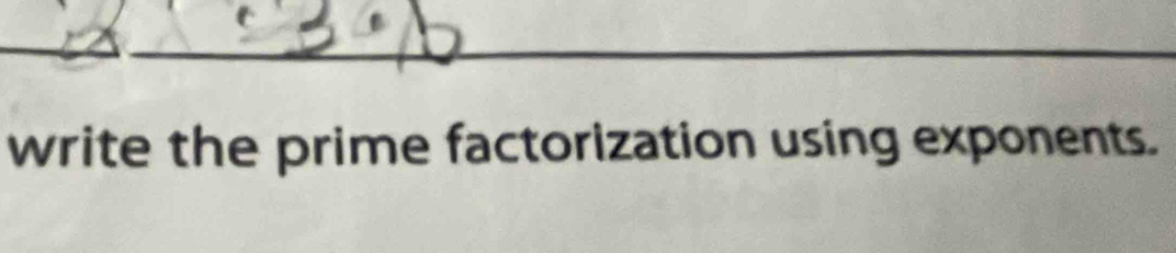 write the prime factorization using exponents.