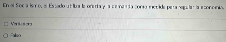 En el Socialismo, el Estado utiliza la oferta y la demanda como medida para regular la economía.
Verdadero
Falso