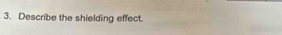 Describe the shielding effect.