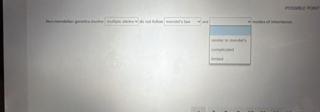 POSSIBLE POINT
Non-mendelian genetics involve multiple alleles do not follow mendel's law are modes of inheritance.
similar to mendel's
complicated
limited