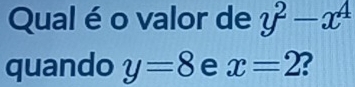 Qual é o valor de y^2-x^4
quando y=8 e x=2 ?