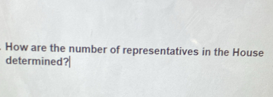 How are the number of representatives in the House 
determined?