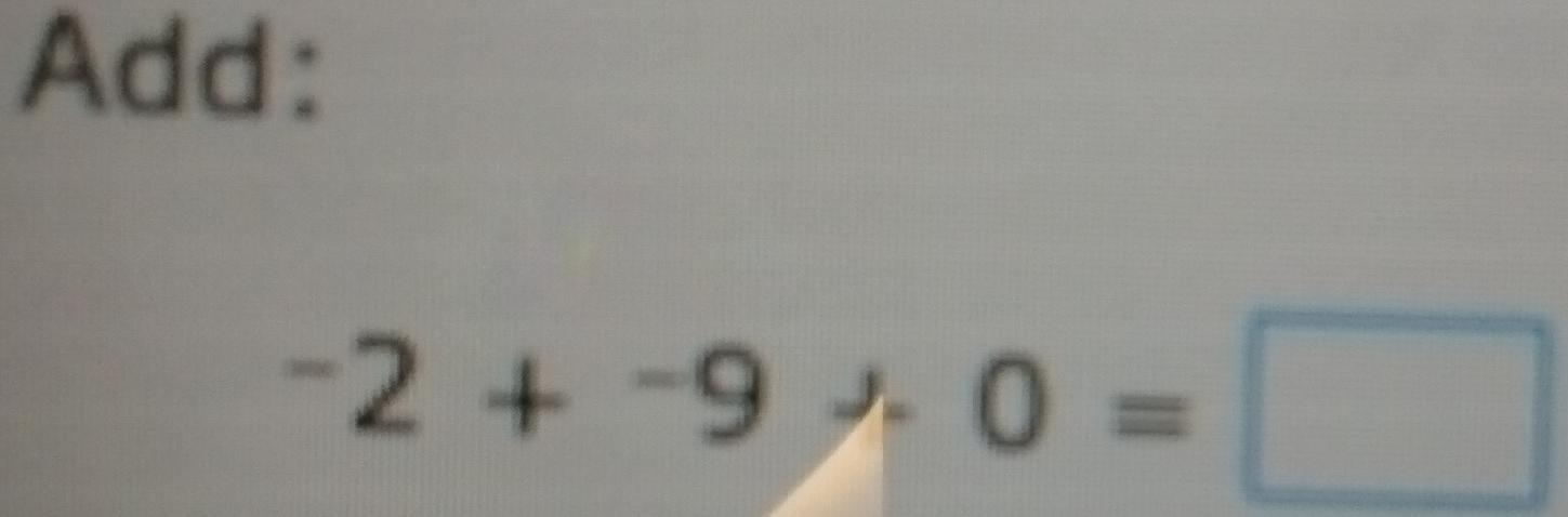 Add:
^-2+^-9!= 0=□