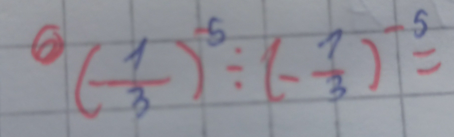 ( 1/3 )^-5/ (- 1/3 )^-5=