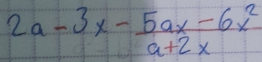 2a-3x- (5ax-6x^2)/a+2x 