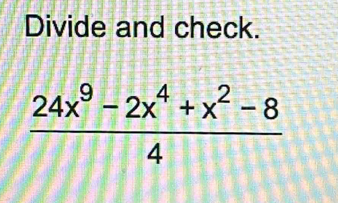 Divide and check.
 (24x^9-2x^4+x^2-8)/4 