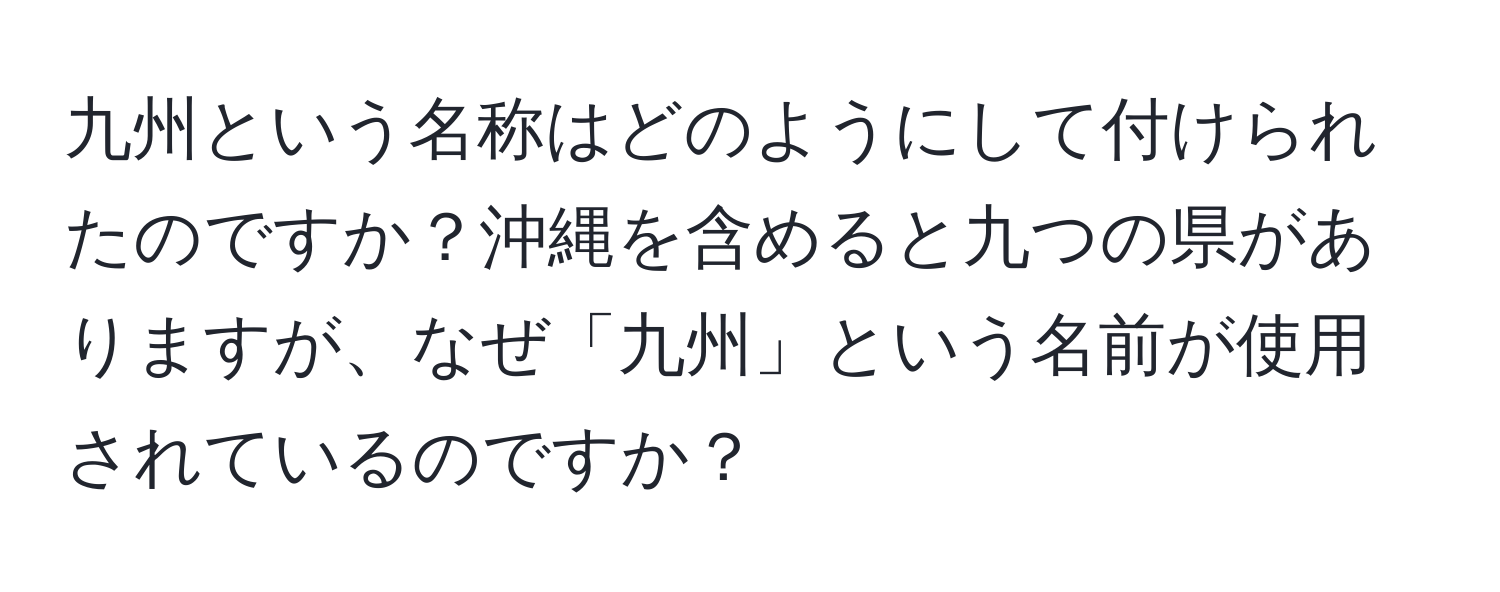 九州という名称はどのようにして付けられたのですか？沖縄を含めると九つの県がありますが、なぜ「九州」という名前が使用されているのですか？