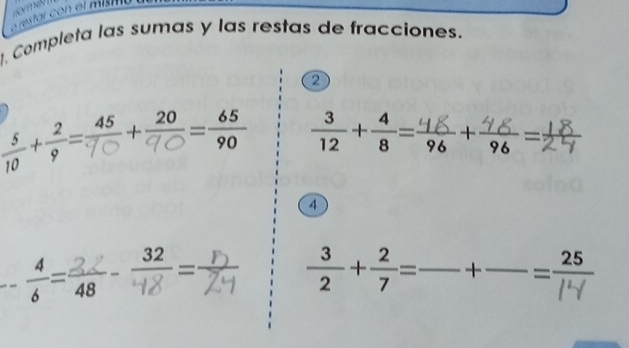 restar con el mián 
1. Completa las sumas y las restas de fracciones. 
2 
;+;=-+=  3/12 + 4/8 = , + , = 
4
-1= 1÷=  3/2 + 2/7 = _ — + —— − 25