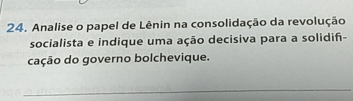 Analise o papel de Lênin na consolidação da revolução 
socialista e indique uma ação decisiva para a solidiñ- 
cação do governo bolchevique. 
_