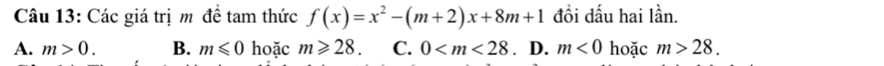 Các giá trị m để tam thức f(x)=x^2-(m+2)x+8m+1 đồi dấu hai lần.
A. m>0. B. m≤slant 0 hoặc m≥slant 28. C. 0 . D. m<0</tex> hoặc m>28.