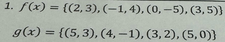 f(x)= (2,3),(-1,4),(0,-5),(3,5)
g(x)= (5,3),(4,-1),(3,2),(5,0)