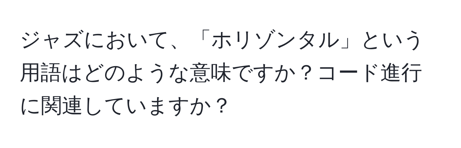 ジャズにおいて、「ホリゾンタル」という用語はどのような意味ですか？コード進行に関連していますか？