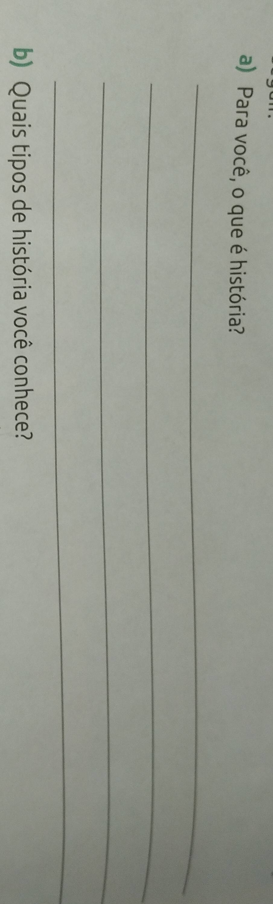 Para você, o que é história? 
_ 
_ 
_ 
_ 
b) Quais tipos de história você conhece?