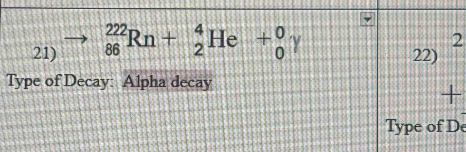 _(86)^(222)Rn+_2^4He+_0^0gamma
2 
21) 22) 
Type of Decay: Alpha decay 
+ 
Type of De