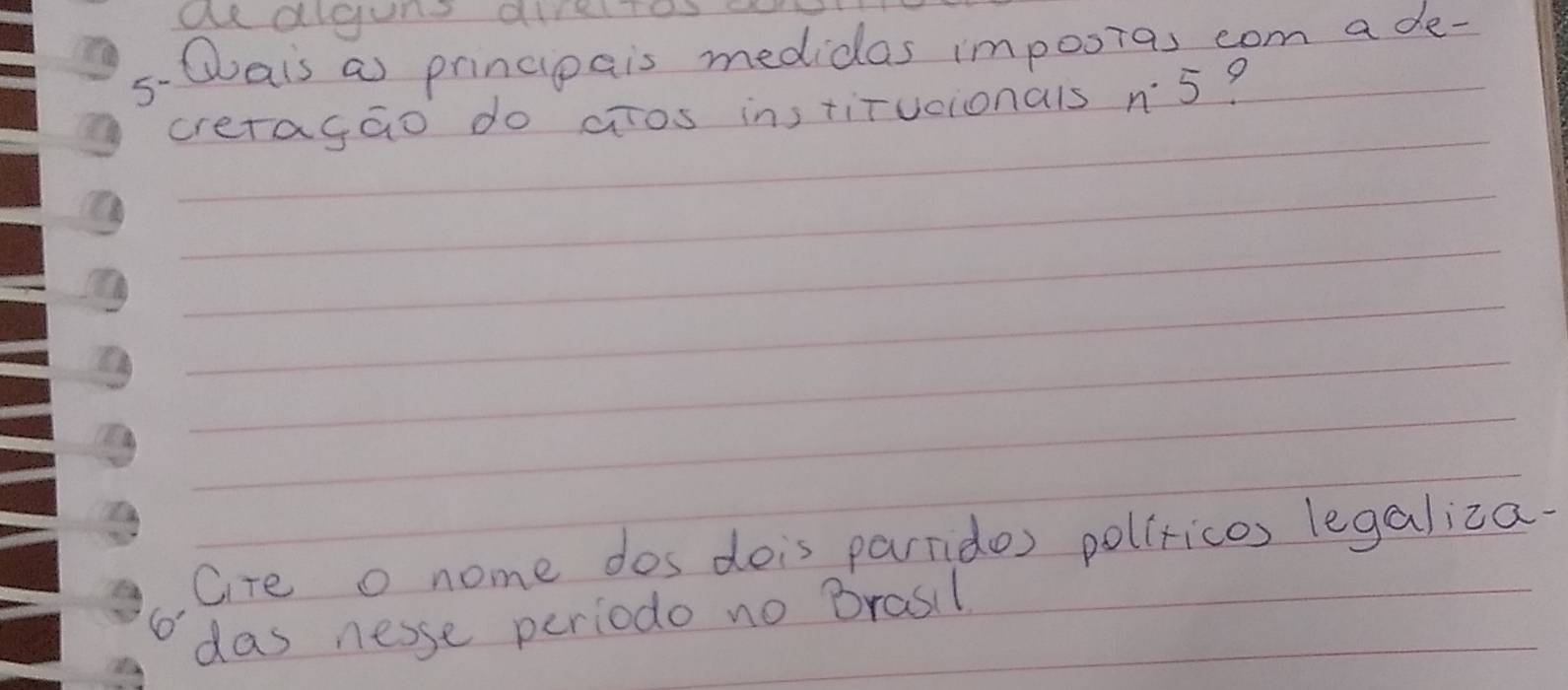 aRaiguns aireTos 
Dais a prinapais medidas impooras com a de- 
cretagao do aros ins tirucionals n^(·)5 ? 
Cire o nome dos dois parridos pollricos legaliza. 
6' das nesse periodo no Brasil