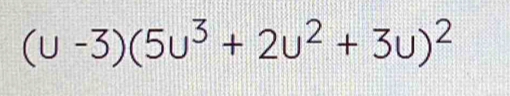 (u-3)(5u^3+2u^2+3u)^2