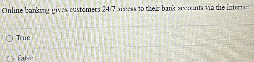 Online banking gives customers 24/7 access to their bank accounts via the Internet.
True
False