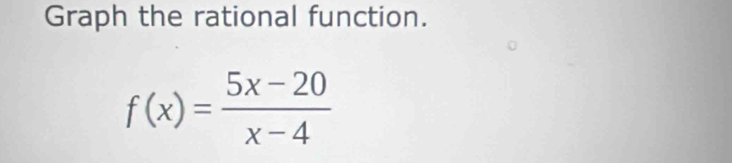 Graph the rational function.
f(x)= (5x-20)/x-4 