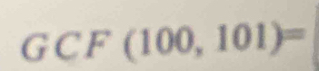 GCF(100,101)=