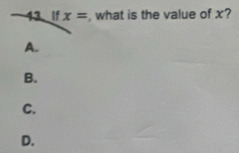 If x= , what is the value of x? 
A. 
B. 
C. 
D.