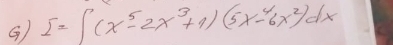 I=∈t (x^5-2x^3+1)(5x^4-6x^2)dx