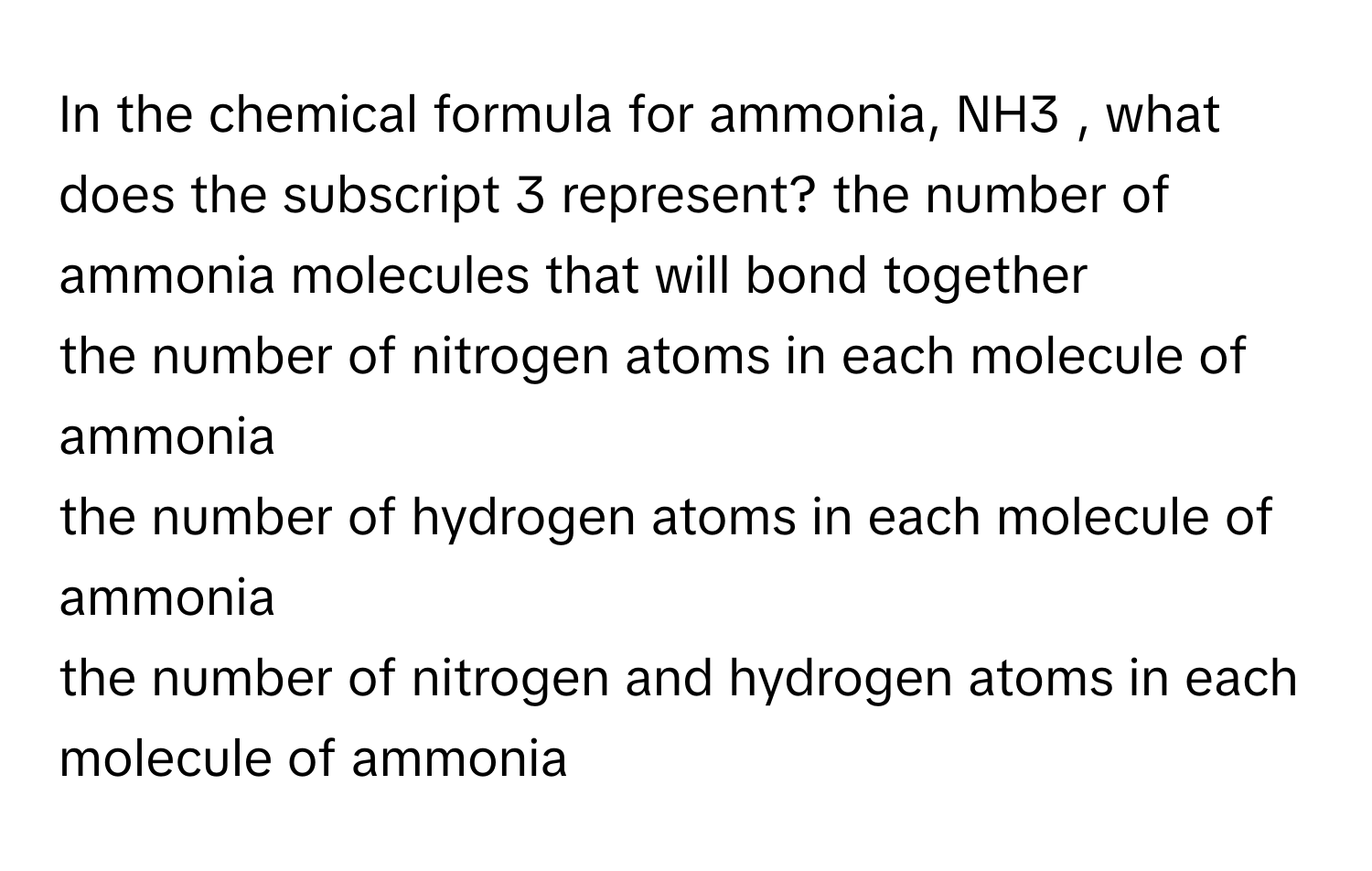 Solved: In the chemical formula for ammonia, NH3 , what does the subscript  3 represent? the numb [Chemistry], image size:1500x952