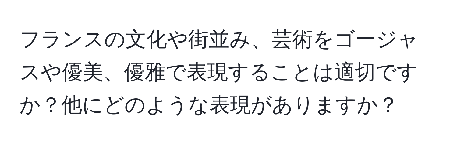 フランスの文化や街並み、芸術をゴージャスや優美、優雅で表現することは適切ですか？他にどのような表現がありますか？