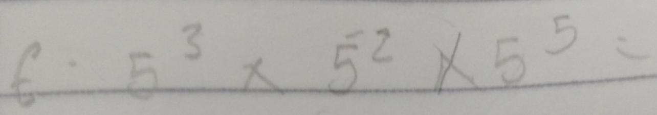 6 5^3* 5^2* 5^5=