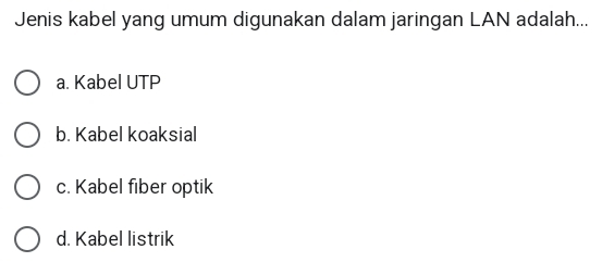 Jenis kabel yang umum digunakan dalam jaringan LAN adalah...
a. Kabel UTP
b. Kabel koaksial
c. Kabel fiber optik
d. Kabel listrik