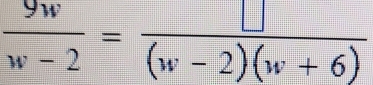  9w/w-2 = □ /(w-2)(w+6) 