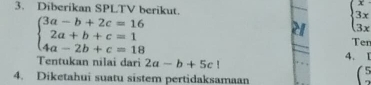 Diberikan SPLTV berikut. beginarrayl x 3x 3xendarray.
beginarrayl 3a-b+2c=16 2a+b+c=1 4a-2b+c=18endarray. Ter
Tentukan nilai dari 2a-b+5c! 4. I
5
4. Diketahui suatu sistem pertidaksamaan