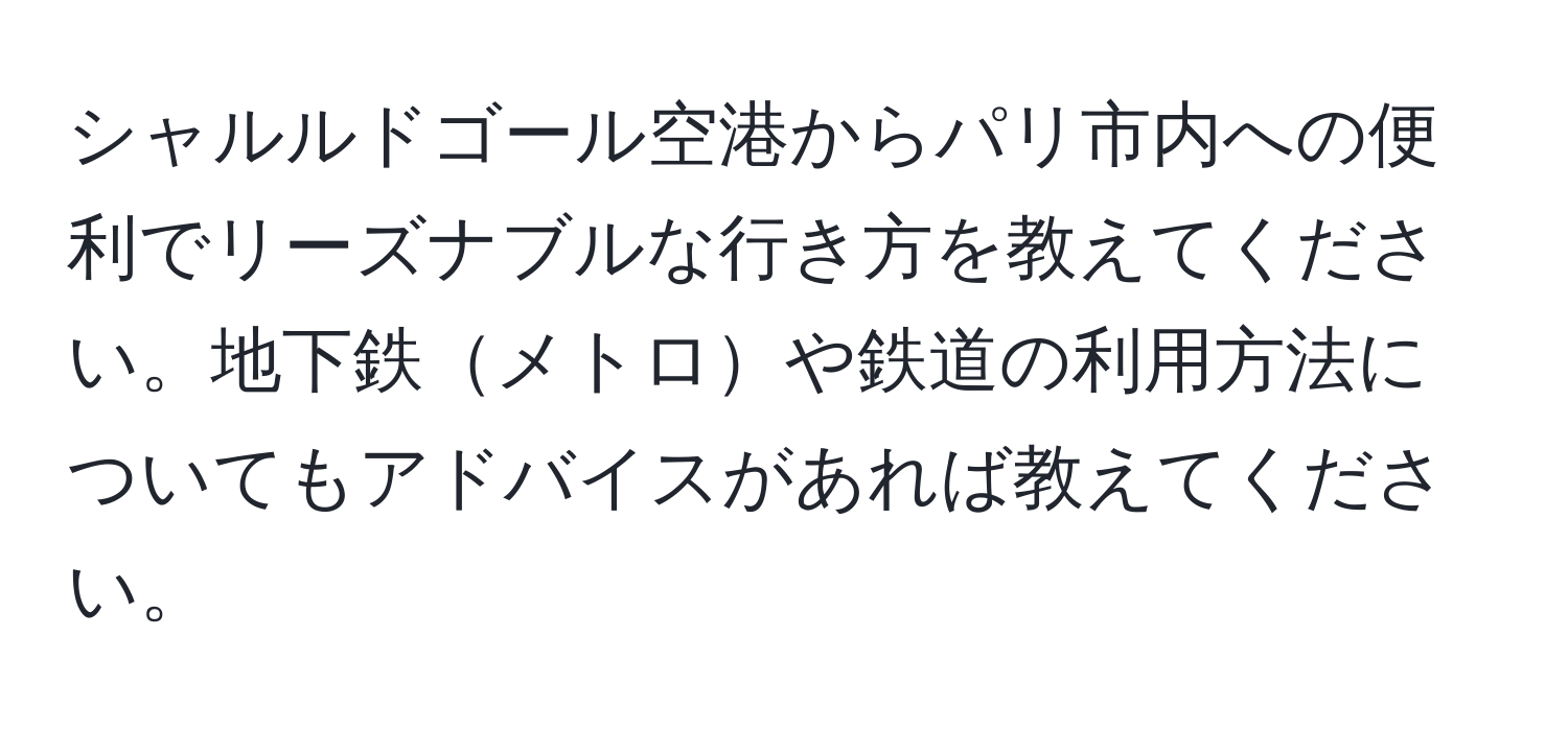 シャルルドゴール空港からパリ市内への便利でリーズナブルな行き方を教えてください。地下鉄メトロや鉄道の利用方法についてもアドバイスがあれば教えてください。