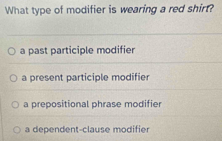 Solved: What type of modifier is wearing a red shirt? a past participle ...