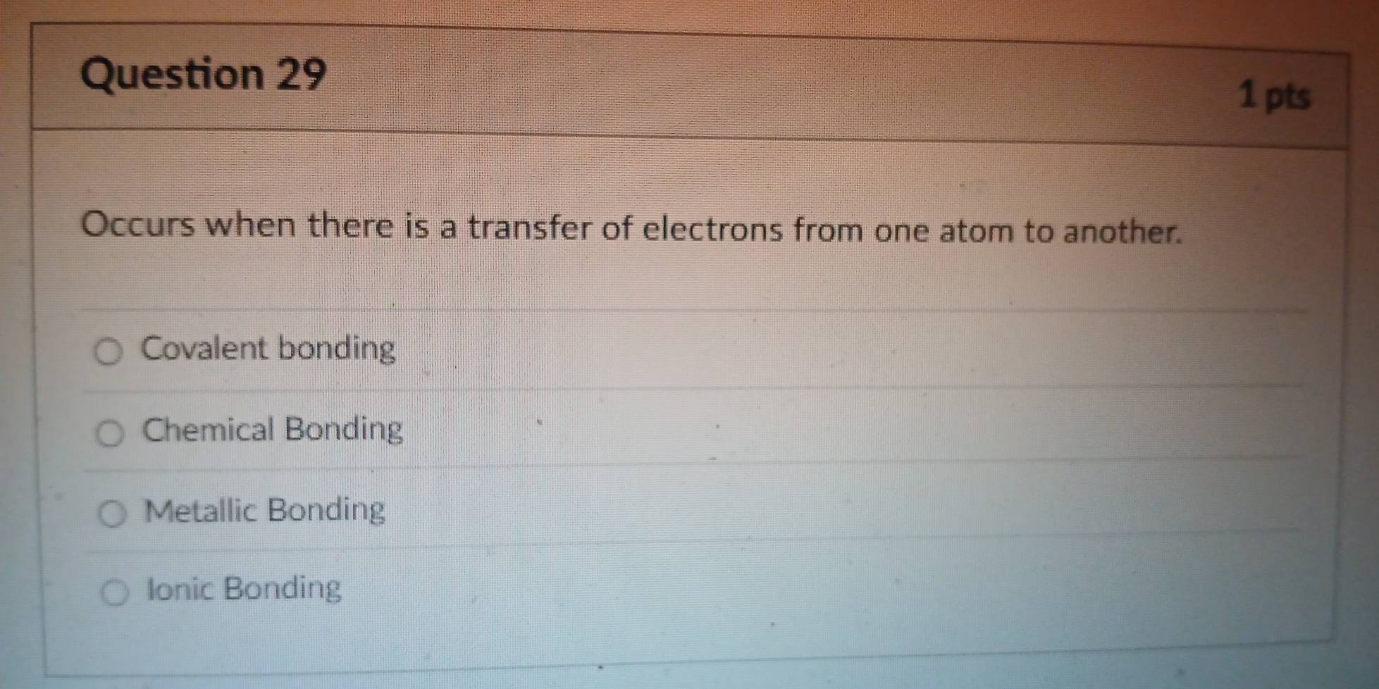 Occurs when there is a transfer of electrons from one atom to another.
Covalent bonding
Chemical Bonding
Metallic Bonding
Ionic Bonding