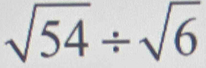 sqrt(54)/ sqrt(6)