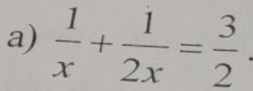  1/x + 1/2x = 3/2 