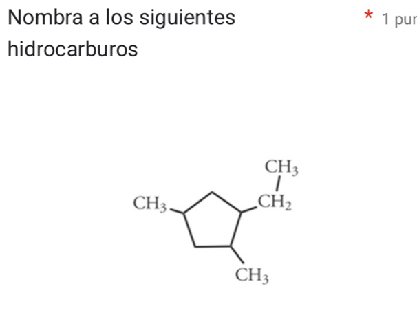 Nombra a los siguientes * 1 pur
hidrocarburos