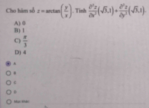 Cho hàm số z=arctan ( y/x ). Tinh  partial^2z/partial x^2 (sqrt(3),1)+ partial^2z/partial y^2 (sqrt(3),1).
A) 0
B) 1
C)  π /3 
D) 4
A
B
0
Mục khác