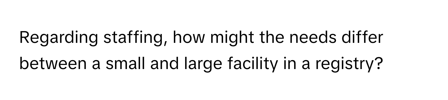 Regarding staffing, how might the needs differ between a small and large facility in a registry?